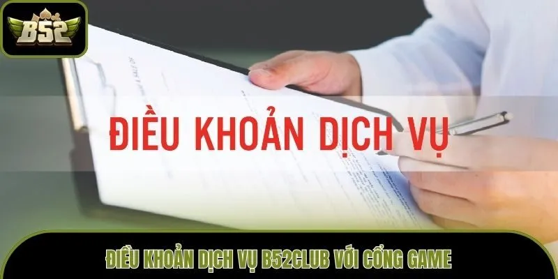 Điều khoản dịch vụ B52club với cổng game