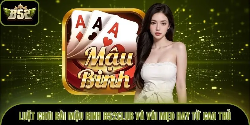 Luật Chơi Bài Mậu Binh B52club Và Vài Mẹo Hay Từ Cao Thủ